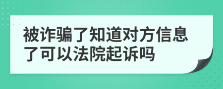 被詐騙了知道對(duì)方信息了可以法院起訴嗎