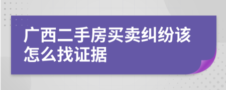 廣西二手房買賣糾紛該怎么找證據(jù)