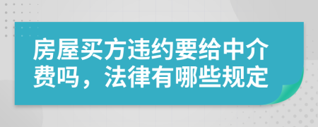 房屋買方違約要給中介費嗎，法律有哪些規(guī)定