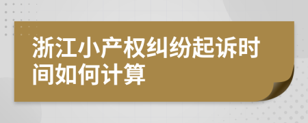 浙江小產(chǎn)權(quán)糾紛起訴時(shí)間如何計(jì)算