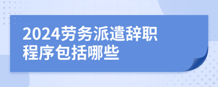 2024勞務(wù)派遣辭職程序包括哪些