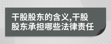 干股股東的含義,干股股東承擔(dān)哪些法律責(zé)任