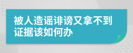 被人造謠誹謗又拿不到證據(jù)該如何辦