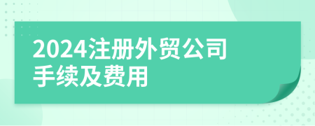 2024注冊外貿公司手續及費用