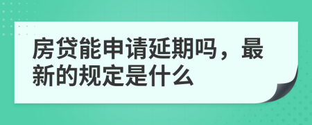 房貸能申請延期嗎，最新的規(guī)定是什么
