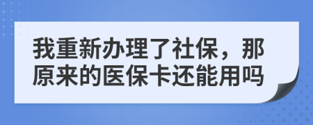 我重新辦理了社保，那原來的醫(yī)保卡還能用嗎