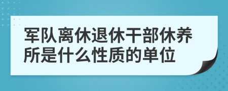 軍隊(duì)離休退休干部休養(yǎng)所是什么性質(zhì)的單位