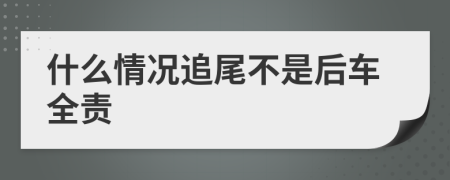 什么情況追尾不是后車全責(zé)