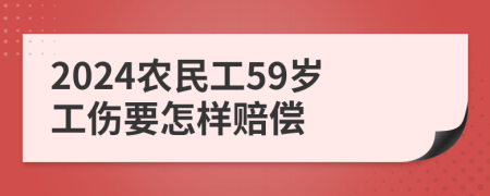 2024農(nóng)民工59歲工傷要怎樣賠償