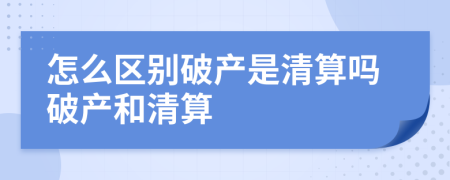 怎么區(qū)別破產(chǎn)是清算嗎破產(chǎn)和清算