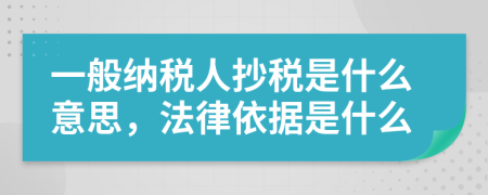 一般納稅人抄稅是什么意思，法律依據(jù)是什么