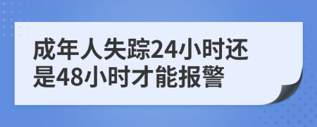成年人失蹤24小時(shí)還是48小時(shí)才能報(bào)警