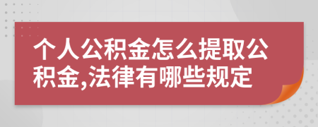 個人公積金怎么提取公積金,法律有哪些規(guī)定