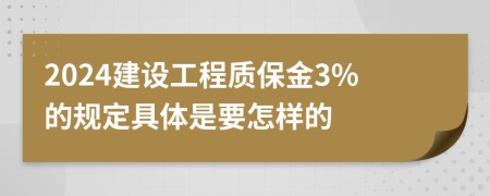 2024建設(shè)工程質(zhì)保金3%的規(guī)定具體是要怎樣的