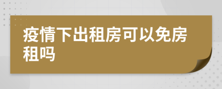 疫情下出租房可以免房租嗎