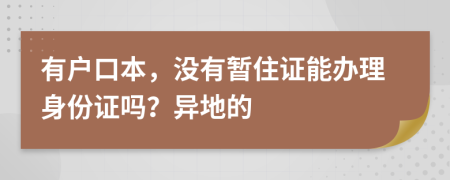 有戶(hù)口本，沒(méi)有暫住證能辦理身份證嗎？異地的