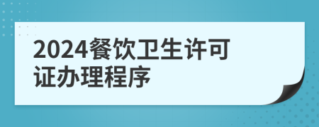 2024餐飲衛(wèi)生許可證辦理程序