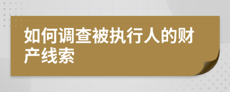 如何調(diào)查被執(zhí)行人的財(cái)產(chǎn)線索