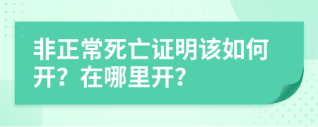 非正常死亡證明該如何開(kāi)？在哪里開(kāi)？