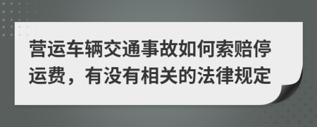 營運(yùn)車輛交通事故如何索賠停運(yùn)費(fèi)，有沒有相關(guān)的法律規(guī)定