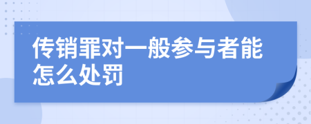 傳銷罪對一般參與者能怎么處罰