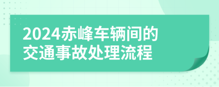 2024赤峰車(chē)輛間的交通事故處理流程