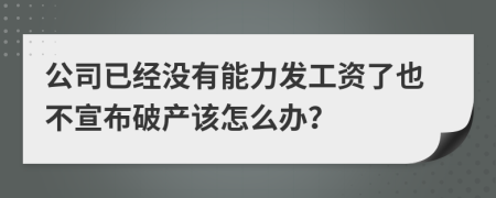 公司已經(jīng)沒有能力發(fā)工資了也不宣布破產(chǎn)該怎么辦？