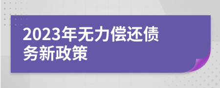2023年無(wú)力償還債務(wù)新政策
