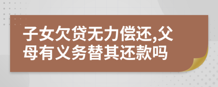 子女欠貸無力償還,父母有義務(wù)替其還款嗎