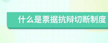 什么是票據(jù)抗辯切斷制度