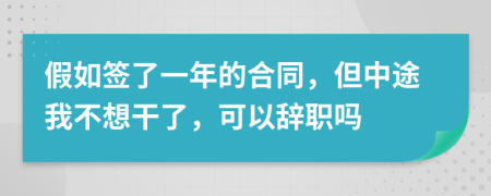 假如簽了一年的合同，但中途我不想干了，可以辭職嗎