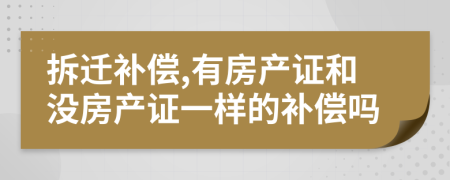 拆遷補償,有房產(chǎn)證和沒房產(chǎn)證一樣的補償嗎