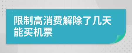 限制高消費(fèi)解除了幾天能買機(jī)票