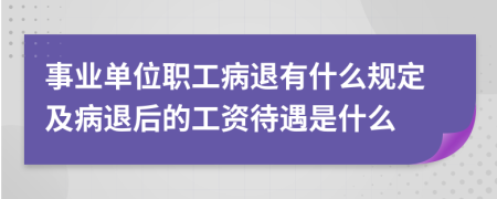 事業(yè)單位職工病退有什么規(guī)定及病退后的工資待遇是什么