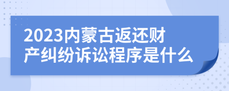 2023內(nèi)蒙古返還財(cái)產(chǎn)糾紛訴訟程序是什么