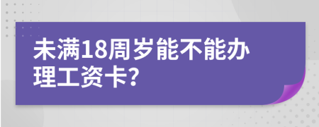 未滿18周歲能不能辦理工資卡？