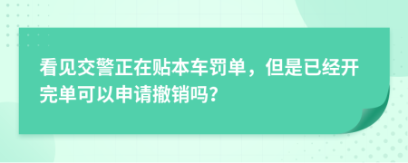 看見交警正在貼本車罰單，但是已經(jīng)開完單可以申請撤銷嗎？