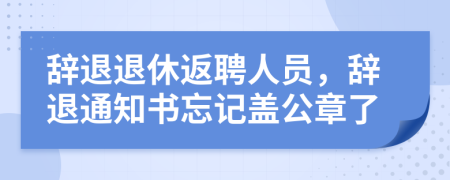 辭退退休返聘人員，辭退通知書忘記蓋公章了