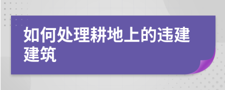 如何處理耕地上的違建建筑