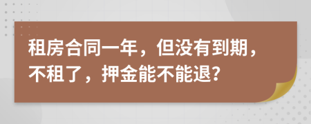 租房合同一年，但沒有到期，不租了，押金能不能退？