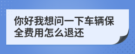 你好我想問(wèn)一下車輛保全費(fèi)用怎么退還