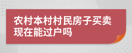 農(nóng)村本村村民房子買賣現(xiàn)在能過戶嗎