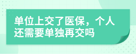 單位上交了醫(yī)保，個(gè)人還需要單獨(dú)再交嗎