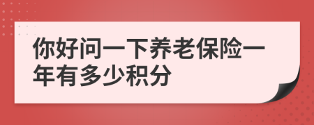 你好問一下養(yǎng)老保險(xiǎn)一年有多少積分