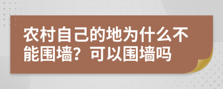 農(nóng)村自己的地為什么不能圍墻？可以圍墻嗎