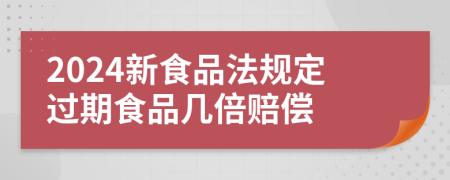 2024新食品法規(guī)定過期食品幾倍賠償