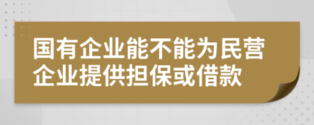 國有企業(yè)能不能為民營企業(yè)提供擔(dān)?；蚪杩?>
                </a>
            </div>
            <div   id=