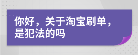你好，關(guān)于淘寶刷單，是犯法的嗎
