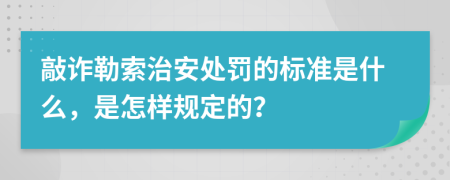 敲詐勒索治安處罰的標(biāo)準(zhǔn)是什么，是怎樣規(guī)定的？