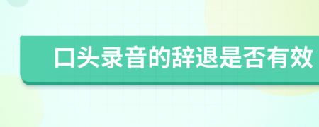 口頭錄音的辭退是否有效